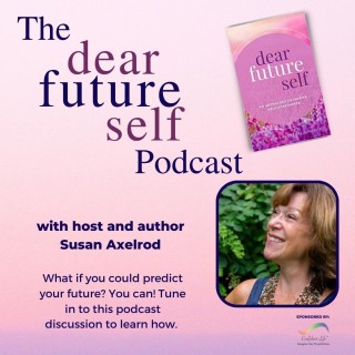 Introducing the Dear Future Self Podcast with Susan Axelrod!