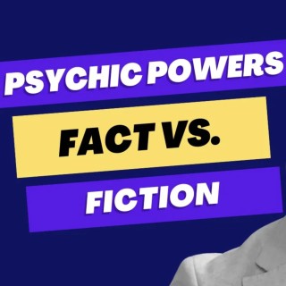 Psychic Powers: Fact vs Fiction