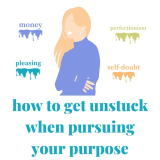 How To Get Unstuck When Pursuing Your Purpose
