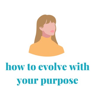 How To Evolve With Your Purpose