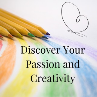 Discover Your Passion and Creativity