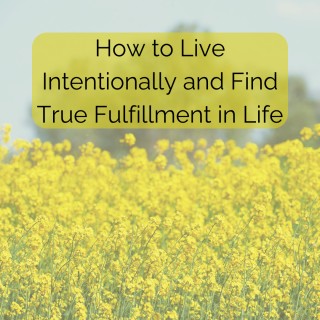 How to Live Intentionally and Find True Fulfillment in Life