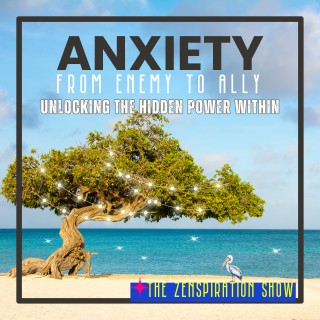 Anxiety: From Enemy to Ally - Unlocking the Hidden Power Within