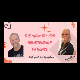 The "How To" For Relationship Patience with Guest  (husband) Joe M.