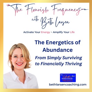 The Energetics of Abundance:  From Simply Surviving to Financially Thriving