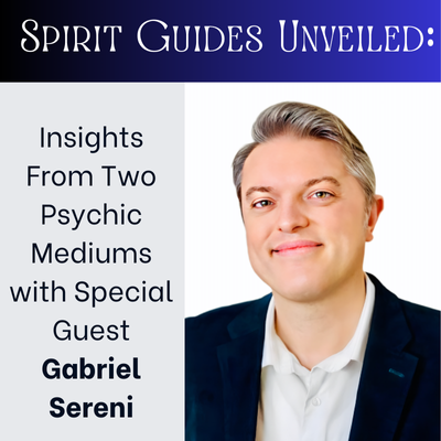 Spirit Guides Unveiled: Insights from Two Psychic Mediums with Special Guest Gabriel Sereni.