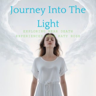 Journey into the Light: Exploring Near-Death Experiences with Katy Rose.