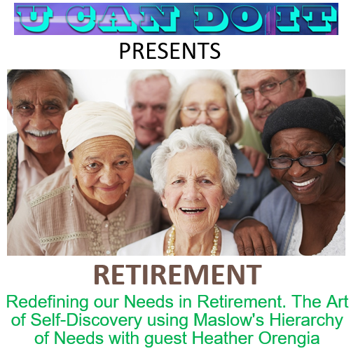 Redefining Our Needs in Retirement. The Art of Self-Discovery using Maslow's Hierarchy of Needs with Guest Heather Orengia