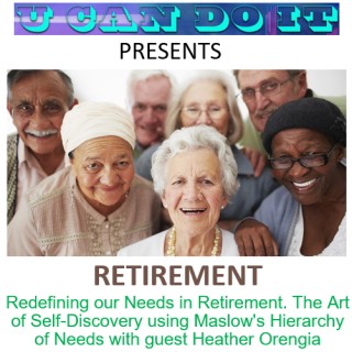 Redefining Our Needs in Retirement. The Art of Self-Discovery using Maslow's Hierarchy of Needs with Guest Heather Orengia