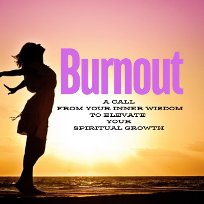 Burnout: A Call from Your Inner Wisdom to Elevate Your Spiritual Growth