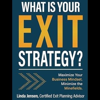 What Is Your Exit Strategy: Maximize Your Business Mindset. Minimize the Minefields with special guest Linda R Jensen