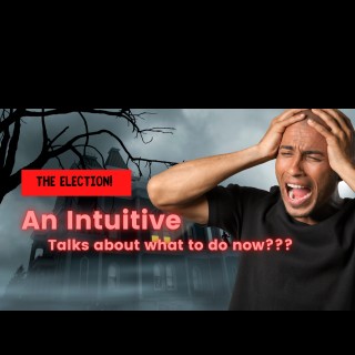 The Election? What to do now? An Intuitive perspective!
