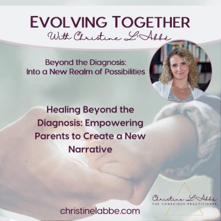 Healing Beyond the Diagnosis: Empowering Parents to Create a New Narrative