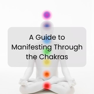 A Guide to Manifesting Through the Chakras