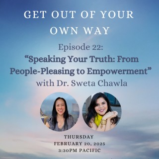 “Speaking Your Truth: From People-Pleasing to Empowerment” with Dr. Sweta Chawla