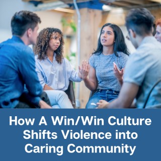 How A Win/Win Culture Shifts Violence into Caring Community, with guest Felix Nater