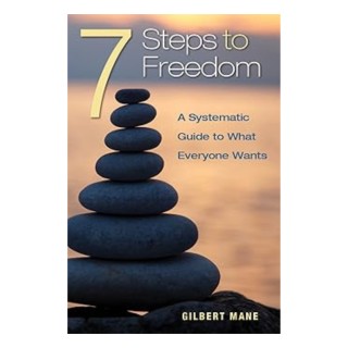 7 Steps to Freedom: A Systematic Guide to What Everyone Wants with Special Guest Gilbert Mane
