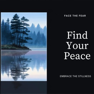 Face the Fear, Embrace the Stillness