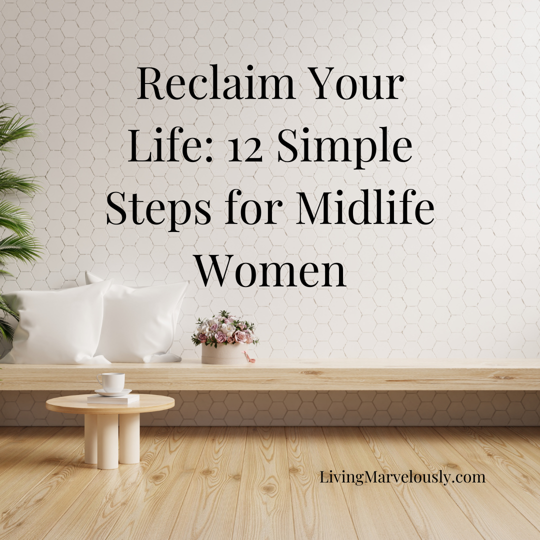 Reclaim Your Life: 12 Simple Steps for Midlife Women