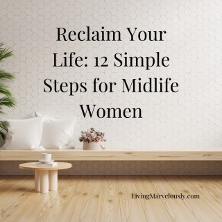 Reclaim Your Life: 12 Simple Steps for Midlife Women