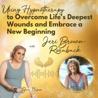 Using Hypnotherapy to Overcome Life's Deepest Wounds and Embrace a New Beginning  with Jeri Brown-Roraback