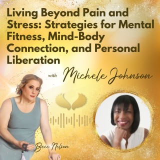 Living Beyond Pain and Stress: Strategies for Mental Fitness, Mind-Body Connection, and Personal Liberation with Michele Johnson