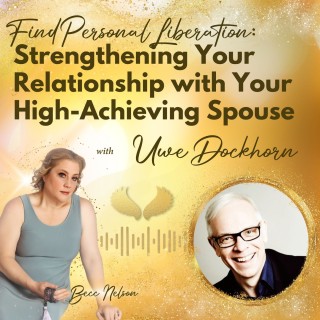 Find Personal Liberation: Strengthening Your Relationship with Your High-Achieving Spouse with Uwe Dockhorn