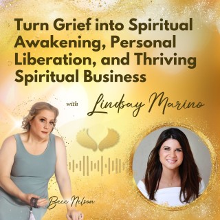 Turn Grief into Spiritual Awakening, Personal Liberation, and Thriving Spiritual Business with Lindsay Marino