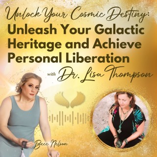 Unlock Your Cosmic Destiny: Embracing  Galactic Heritage to Achieve Personal Liberation with Dr. Lisa Thompson