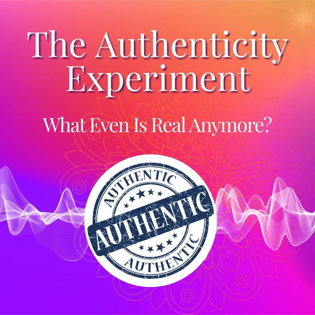 The Authenticity Experiment: What Even Is Real Anymore?