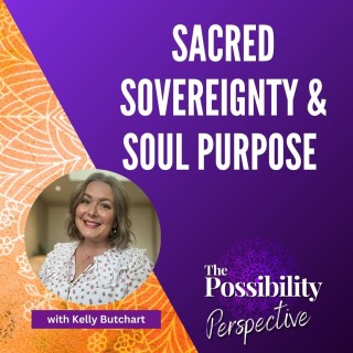 Sacred Sovereignty & Soul Purpose with Kelly Butchart