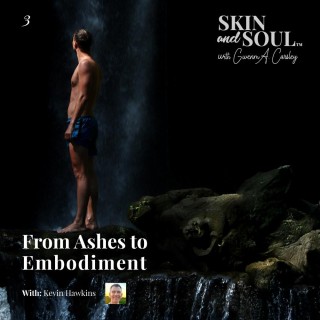 From Ashes to Embodiment: A Man’s Journey into Sensual Awakening with Kevin Hawkins