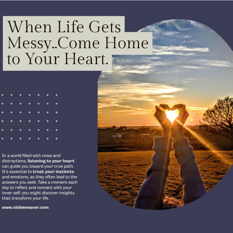 When Life Gets Messy, Come Home to your Heart