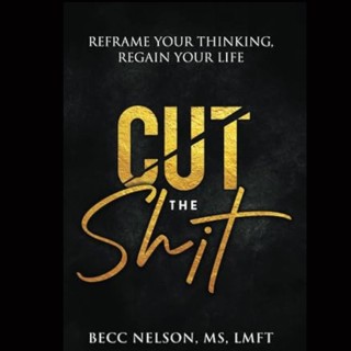 Episode title: "Cut the S**t: Reframe Your Thinking, Regain Your Life" with Author Becc Nelson LMFT.
