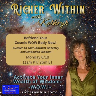 Befriend Your Cosmic WOW Body Now! Awaken to Your Stardust Ancestry and Embodied Wisdom.
