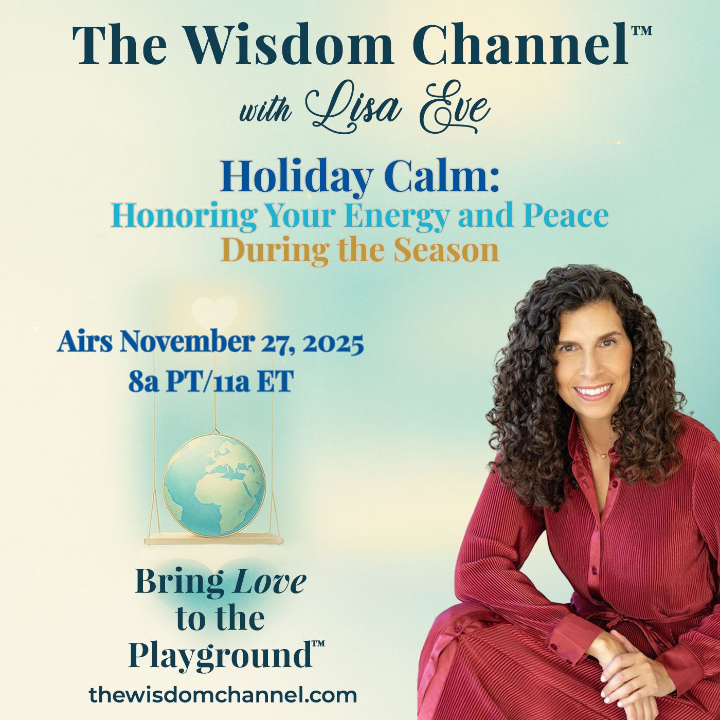 Lisa Eve hosts The Wisdom Channel™: Bring Love to the Playground™ — episode “Holiday Calm: Honoring Your Energy and Peace During the Season,” airing November 27, 2025 at 8a PT / 11a ET on The Transformation Talk Revelution.