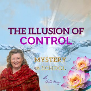 Mystery School with Shakti Durga The Illusion of Control