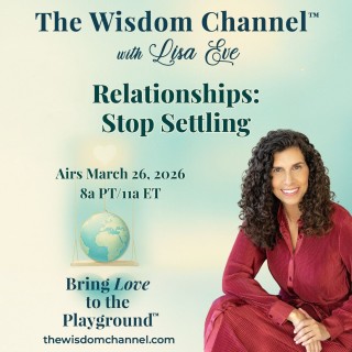 Lisa Eve The Wisdom Channel® Relationships: Stop Settling episode cover March 2026