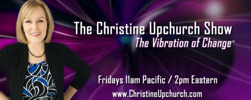 The Christine Upchurch Show: The Vibration of Change™