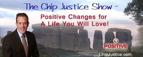 The Chip Justice Show - Positive Changes for a Life You Will Love!