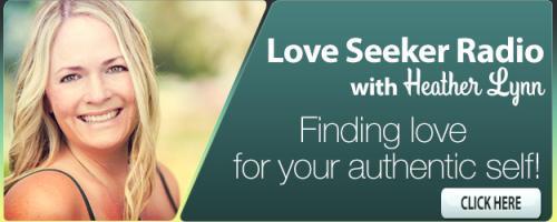 Love Seeker Radio with Coach Heather Lynn: Finding Love for Your Authentic Self