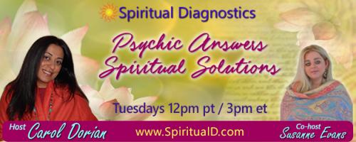 Spiritual Diagnostics Radio - Psychic Answers & Spiritual Solutions with Carol Dorian & Co-host Susanne Evans