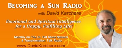 Becoming a Sun Radio with David Karchere - Emotional & Spiritual Intelligence for a Happy, Fulfilling Life!