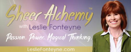 Sheer Alchemy! with Co-host Leslie Fonteyne