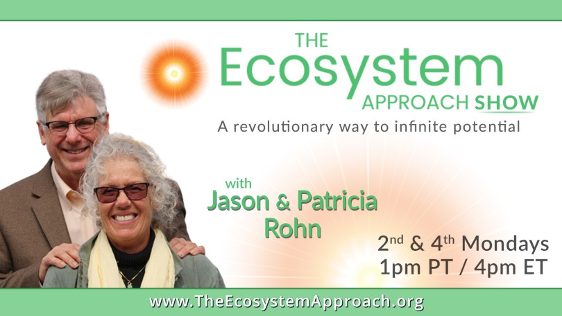 The Ecosystem Approach™ Show with Jason & Patricia Rohn: A revolutionary way to infinite potential!
