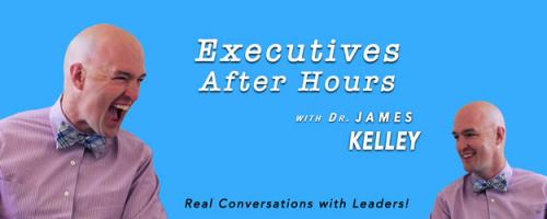 Executives After Hours with Dr. James Kelley