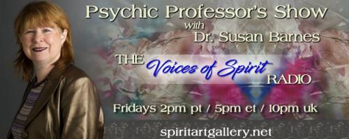 Psychic Professor's Show with Dr. Susan Barnes - The Voices of Spirit Radio