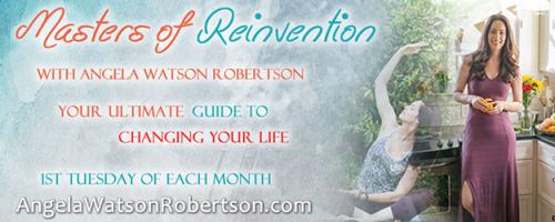 Masters of Reinvention with Angela Watson Robertson - Your Ultimate Guide to Changing Your Life