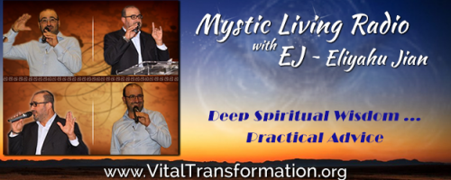 Mystic Living Radio with EJ ~ Eliyahu Jian - Deep Spiritual Wisdom ...Practical Advice