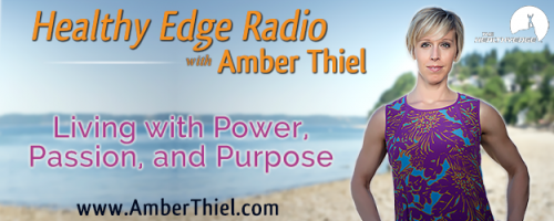 Healthy Edge Radio with Amber Thiel - Living with Power, Passion, and Purpose